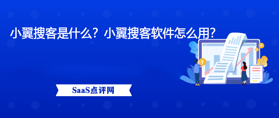 小翼搜客是什么?如何使用小翼搜客软件?完整使用指南
